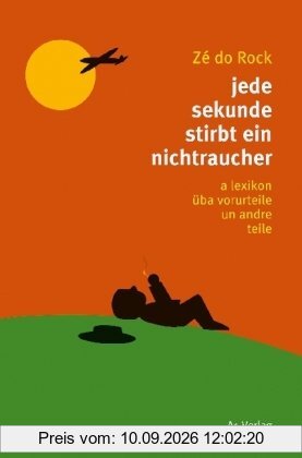 jede sekunde stirbt ein nichtraucher: a lexikon üba vorurteile un andre teile