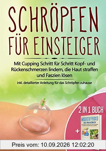 2 in 1 Buch | Schröpfen für Einsteiger: Mit Cupping Schritt für Schritt Kopf- und Rückenschmerzen lindern, die Haut straffen und Faszien lösen - inkl. ... Heilmittel H2O2 für starke Gesundheit
