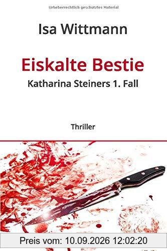 Eiskalte Bestie: Katharina Steiners 1. Fall (Band, Band 1)