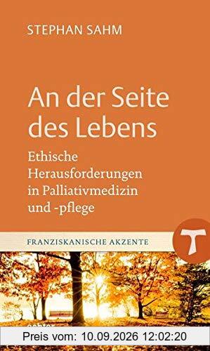 An der Seite des Lebens: Ethische Herausforderungen in Palliativmedizin und -pflege (Franziskanische Akzente)