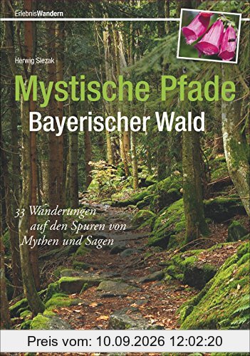 Wandern im Bayerischen Wald: 33 Wanderungen auf den Spuren von Mythen und Sagen. Mit Kind und Kegel sagenhaft wandern, auf leichten und sportlichen ... magischen Entdeckungen. (Erlebnis Wandern)