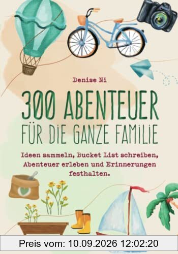 300 Abenteuer für die ganze Familie: Ideen sammeln, Bucket List schreiben, Abenteuer erleben und Erinnerungen festhalten
