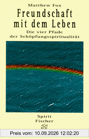 Freundschaft mit dem Leben. Die vier Pfade der Schöpfungsspiritualität.