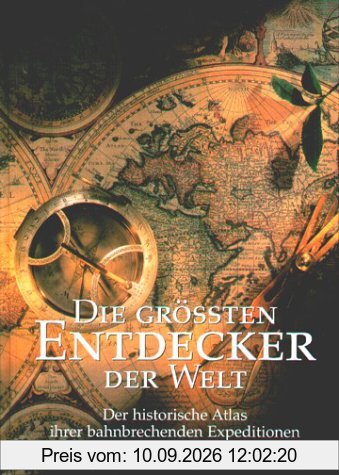 Die grössten Entdecker der Welt. Der historische Atlas ihrer bahnbrechenden Expeditionen