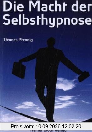 Die Macht der Selbsthypnose: Wie auch Sie Selbsthypnose, das mächtigste Instrument der Menschheit, richtig nutzen