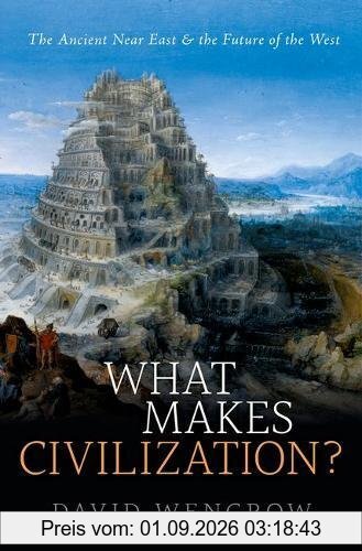 What Makes Civilization?: The Ancient Near East and the Future of the West