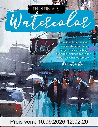 En Plein Air: Watercolor: Expert Techniques and Simple Step-By-Step Projects for Creating Dynamic Landscapes in the Open Air with Watercolor