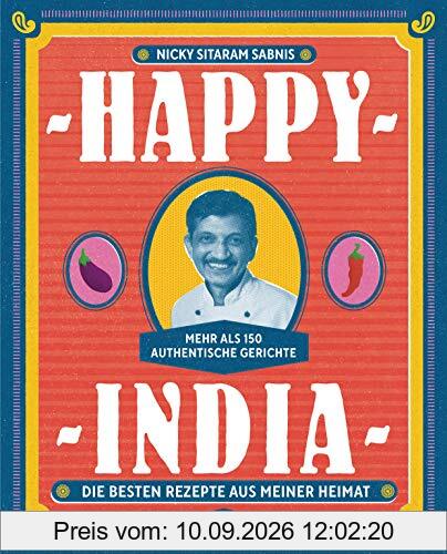 Happy India: Die besten Rezepte aus meiner Heimat. Mehr als 150 authentische Gerichte