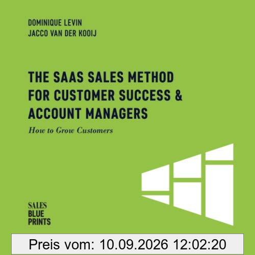 The SaaS Sales Method for Customer Success & Account Managers: How to Grow Customers (Sales Blueprints, Band 6)