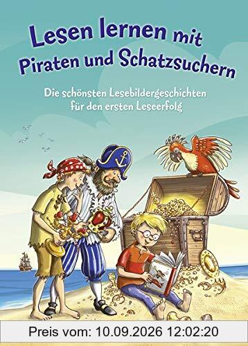 Lesen lernen mit Piraten und Schatzsuchern: Die schönsten Lesebildergeschichten für den ersten Leseerfolg