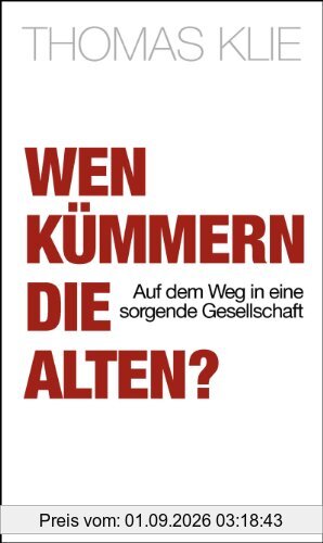 Wen kümmern die Alten?: Auf dem Weg in eine sorgende Gesellschaft