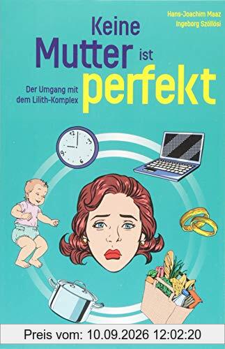 Keine Mutter ist perfekt: Der Umgang mit dem Lilith-Komplex