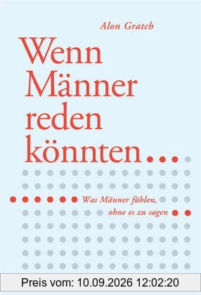 Wenn Männer reden könnten. Und was sie fühlen, ohne es zu sagen