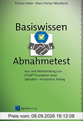 Basiswissen Abnahmetest: Aus- und Weiterbildung zum ISTQB® Foundation Level Specialist – Acceptance Testing