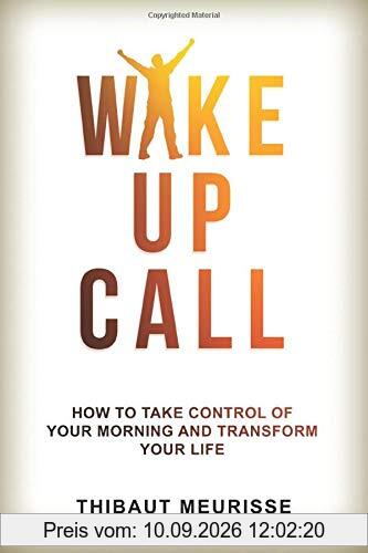 Wake Up Call: How to Take Control of Your Morning and Transform Your Life