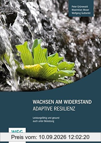 Wachsen am Widerstand - Adaptive Resilienz: Leistungsfähig und gesund auch unter Belastung