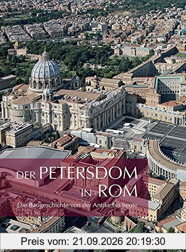 Der Petersdom in Rom: Die Baugeschichte von der Antike bis heute