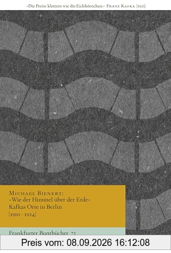 »Wie der Himmel über der Erde« Kafkas Orte in Berlin [1910–1924] (Frankfurter Buntbücher)