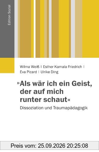 »Als wär ich ein Geist, der auf mich runter schaut«: Dissoziation und Traumapädagogik (Edition Sozial)