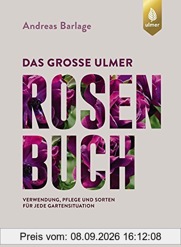 Das große Ulmer Rosenbuch: Verwendung, Pflege und Sorten für jede Gartensituation