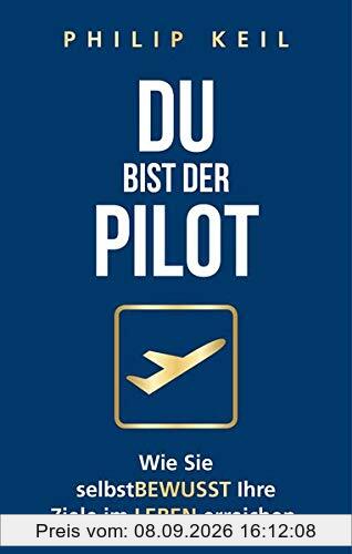Du bist der Pilot: Wie Sie selbstBEWEUSST Ihre Ziele im LEBEN erreichen.