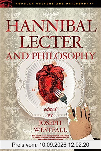 Hannibal Lecter and Philosophy: The Heart of the Matter (Popular Culture and Philosophy, 96, Band 96)