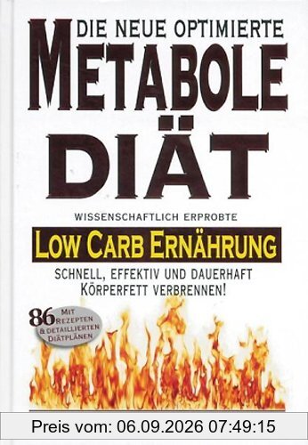 Die Metabole Diät: Low Carb Ernährung. Effektiv und schnell Körperfett verbrennen!
