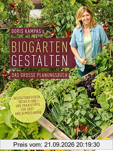 Biogärten gestalten: Das große Planungsbuch. Gestaltungsideen, Detailpläne und Praxistipps für Obst- und Gemüseanbau