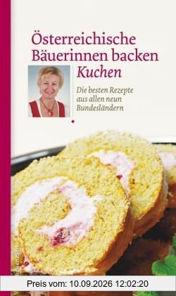 Österreichische Bäuerinnen backen Kuchen. Die besten Rezepte aus allen neun Bundesländern