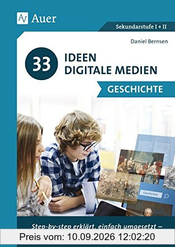 33 Ideen Digitale Medien Geschichte: step-by-step erklärt, einfach umgesetzt - das kann jeder! (5. bis 13. Klasse)