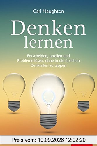 Denken lernen: Entscheiden, urteilen und Probleme lösen, ohne in die üblichen Denkfallen zu tappen (Dein Leben)