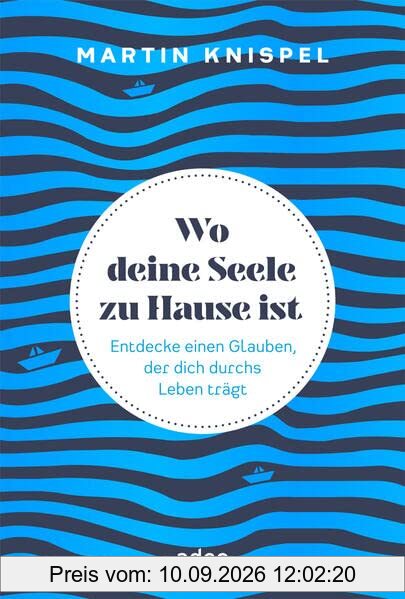 Wo deine Seele zu Hause ist: Entdecke einen Glauben, der dich durchs Leben trägt Gebundenes Buch