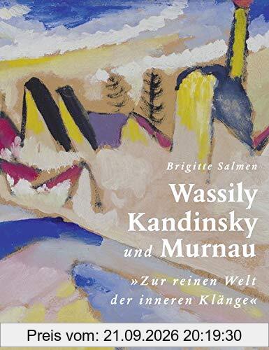 Wassily Kandinsky und Murnau: Zur reinen Welt der inneren Klänge
