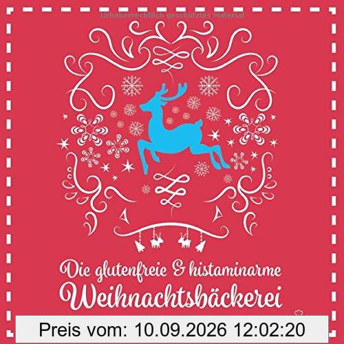 Die glutenfreie und histaminarme Weihnachtsbäckerei: 40 Glutenfreie & histaminarme weihnachtliche Rezepte für eine entspannte Weihnachtszeit