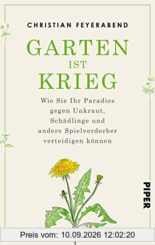 Garten ist Krieg: Wie Sie Ihr Paradies gegen Unkraut, Schädlinge und andere Spielverderber verteidigen können
