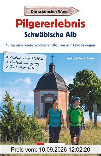 Pilgererlebnis Schwäbische Alb. Inspirierende Wochenendtouren auf Jakobswegen. 13x Wandern im Zeichen der Muschel.