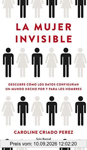 La mujer invisible: Descubre cómo los datos configuran un mundo hecho por y para los hombres (Los Tres Mundos)