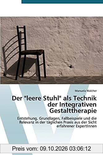 Der leere Stuhl als Technik der Integrativen Gestalttherapie: Entstehung, Grundlagen, Fallbeispiele und die Relevanz in der täglichen …
