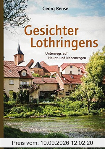 Gesichter Lothringens: Unterwegs auf Haupt- und Nebenwegen