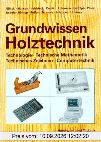 Grundwissen Holztechnik: Technologie, Technische Mathematik, Konstruktion und Arbeitsplanung, Computertechnik. Ein Lehrbuch für Holz verarbeitende Berufe in Handwerk und Industrie