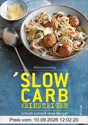 Slow Carb: Slow Carb für Einsteiger. Schnell schlank ohne Hunger. Die Diät für ein schlankes Leben ohne Verzicht. Slow-Carbs-Kochbuch mit über 60 Rezepten.