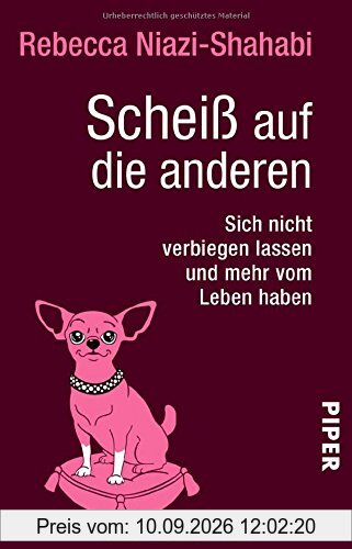 Scheiß auf die anderen: Sich nicht verbiegen lassen und mehr vom Leben haben
