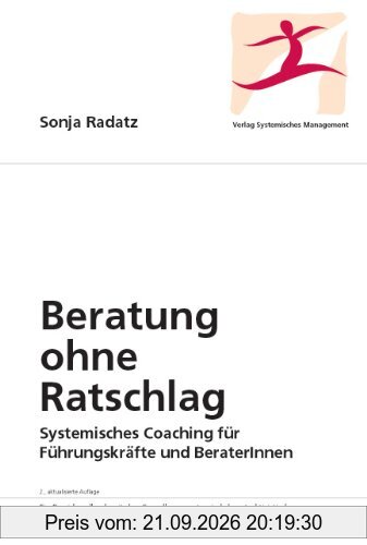 Beratung ohne Ratschlag: Systemisches Coaching für Führungskräfte und BeraterInnen