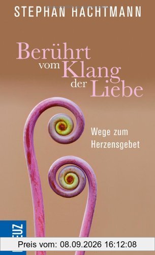 Berührt vom Klang der Liebe: Wege zum Herzensgebet