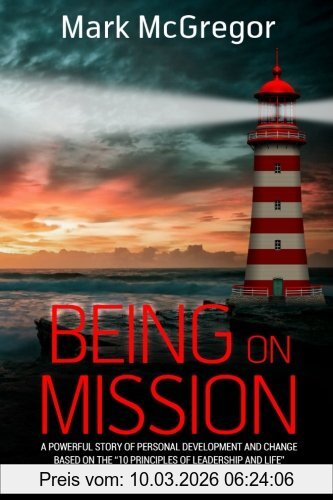 Mark McGregor Being On Mission, A Powerful Story Of Personal Development And Change Based On The '10 Principles Of Leadership And Life'