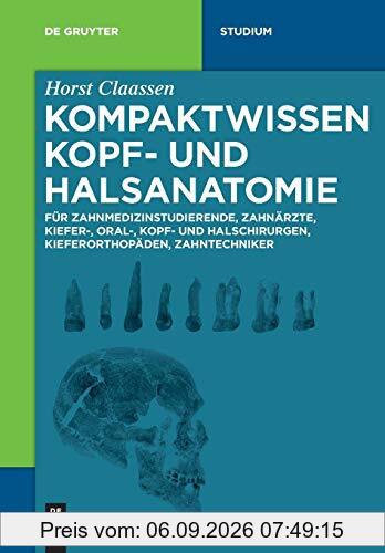 Kompaktwissen Kopf- und Halsanatomie: für Zahnmedizinstudierende, Zahnärzte, Kiefer-, Oral-, Kopf- und Halschirurgen, Kieferorthopäden, Zahntechniker