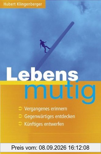 Lebensmutig: Vergangenes erinnern, Gegenwärtiges entdecken. Kpnftiges entwerfen