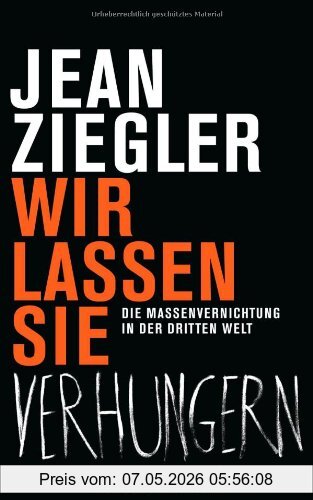 Jean Ziegler Wir Lassen Sie Verhungern, Die Massenvernichtung In Der Dritten Welt