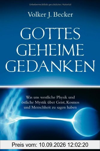 Gottes geheime Gedanken: Was uns westliche Physik und östliche Mystik über Geist, Kosmos und Menschheit zu sagen haben