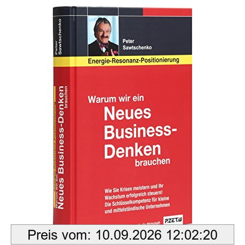 Warum wir ein Neues Business-Denken brauchen: Energie-Resonanz-Positionierung - Wie Sie Krisen meistern und Ihr Wachstum erfolgreich steuern. Die ... für kleine und mittelständische Unternehmen.